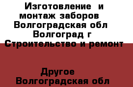  Изготовление  и монтаж заборов. - Волгоградская обл., Волгоград г. Строительство и ремонт » Другое   . Волгоградская обл.